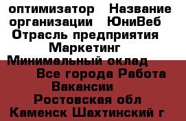 SEO-оптимизатор › Название организации ­ ЮниВеб › Отрасль предприятия ­ Маркетинг › Минимальный оклад ­ 20 000 - Все города Работа » Вакансии   . Ростовская обл.,Каменск-Шахтинский г.